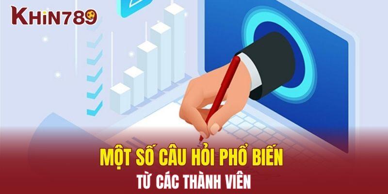 Điều Khoản Khin789 - Chính Sách Quyền Thành Viên Minh Bạch 3 Một số câu hỏi phổ biến từ các thành viên