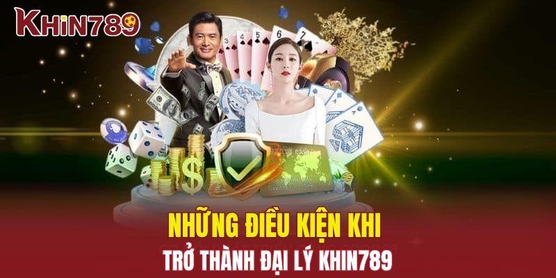 Đại Lý Khin789 - Cơ Hội Hợp Tác Thu Lợi Nhuận Bền Vững 1 Những điều kiện khi trở thành đại lý Khin789