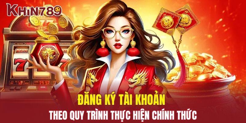 Trang chủ Khin789 21 Đăng ký tài khoản theo quy trình thực hiện chính thức