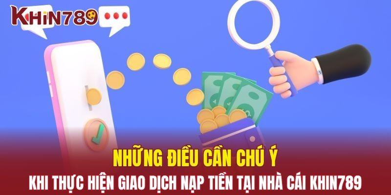Nạp Tiền Khin789 - Thao Tác Cực Nhanh Chóng Và Đơn Giản 3 Điều cần chú ý khi nạp tiền tại nhà cái