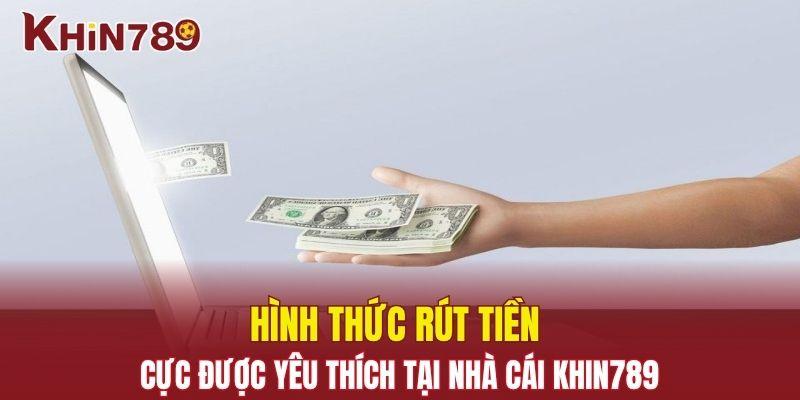 Rút Tiền Khin789 - Vô Vàn Hình Thức Để Thành Viên Lựa Chọn 1 Hình thức rút tiền Khin789 cực được ưa chuộng
