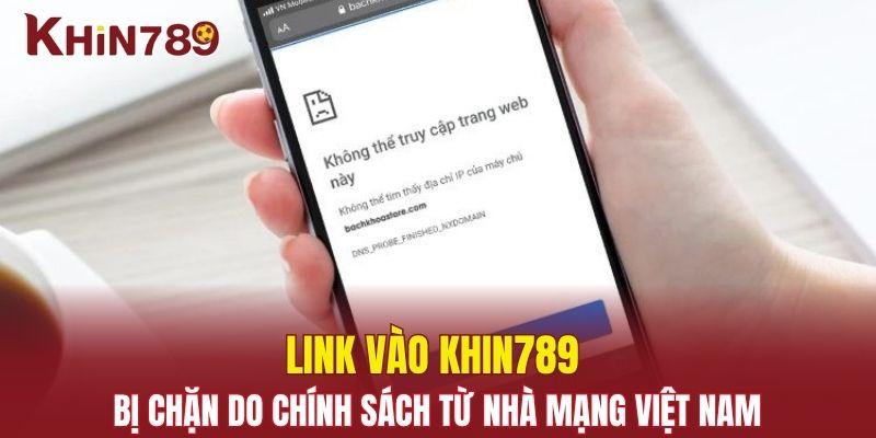 Link Vào Khin789 Bị Chặn - Hướng Dẫn Khắc Phục Hiệu Quả 1 Link vào Khin789 bị chặn do chính sách từ nhà mạng Việt Nam