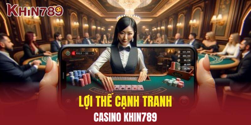 Casino Khin789, Sân Chơi Cá Cược Trực Tuyến Uy Tín Năm 2025 1 Lợi thế cạnh tranh của Casino Khin789