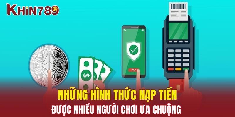 Nạp Tiền Khin789 - Thao Tác Cực Nhanh Chóng Và Đơn Giản 1 Những hình thức nạp tiền Khin789 được ưa chuộng