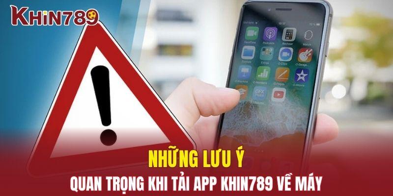 Tải App Khin789 - Download Ứng Dụng Nhà Cái Trên Mọi Hệ Điều Hành 3 Tổng hợp những lưu ý quan trọng cần nắm khi download