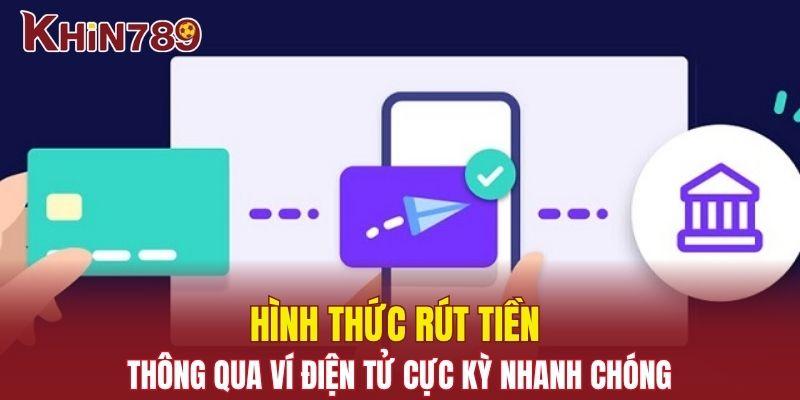 Rút Tiền Khin789 - Vô Vàn Hình Thức Để Thành Viên Lựa Chọn 2 Rút tiền cực nhanh chóng với hình thức ví điện tử