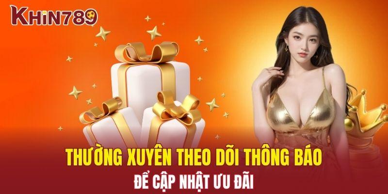 Khuyến Mãi Khin789 - Tặng Thưởng Liên Tục, Chơi Thả Ga 3 Thường xuyên theo dõi thông báo để cập nhật ưu đãi